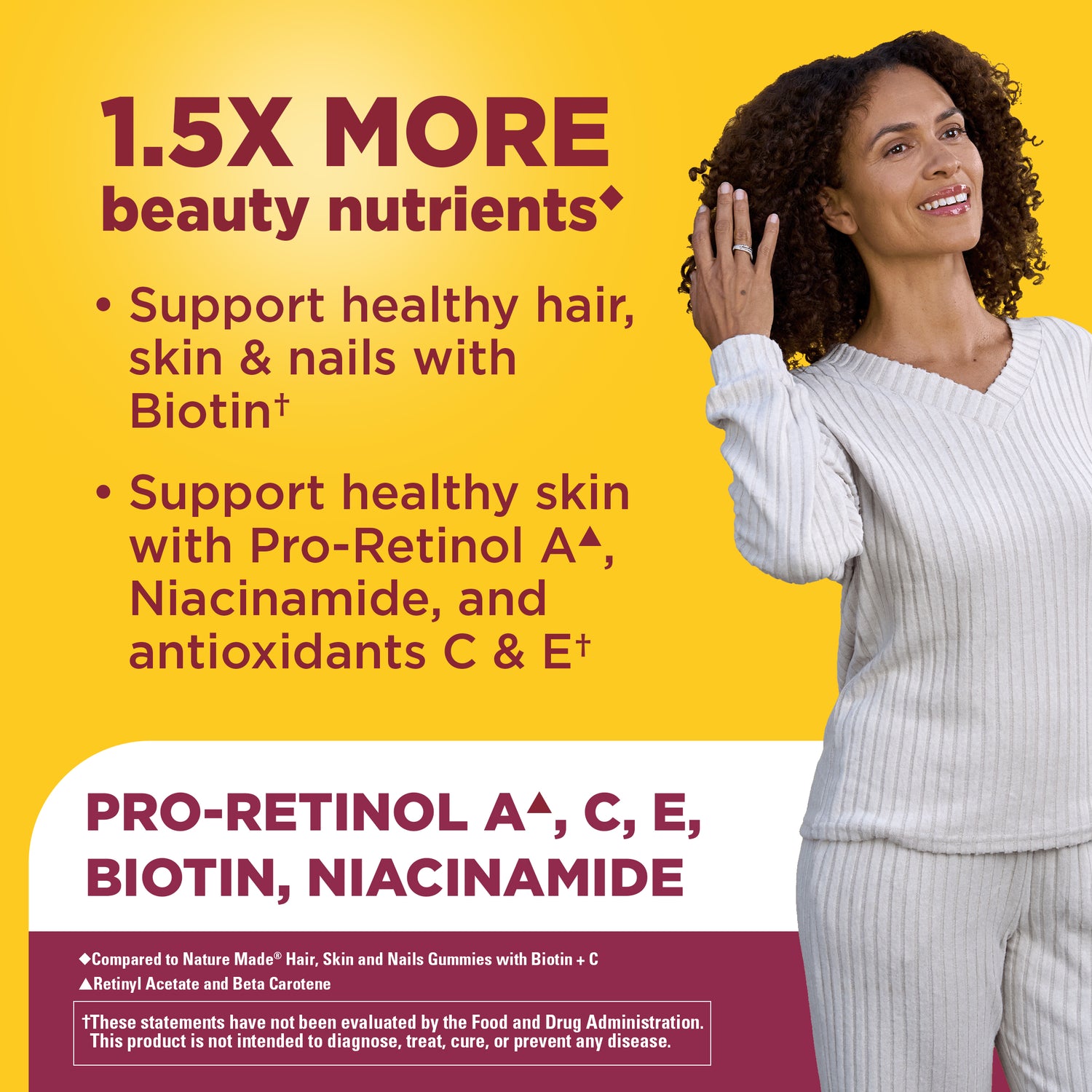 Advanced Hair, Skin & Nails Gummies | Nature Made Advanced Hair, Skin & Nails Gummies featuring a person touching their hair beside product benefit information. Text reads “1.5X More Beauty Nutrients” and highlights support for healthy hair, skin, and nails with biotin, plus support for healthy skin with Pro-Retinol A, niacinamide, and antioxidants vitamins C and E. Additional callout text states “Pro-Retinol A, C, E, Biotin, Niacinamide.”